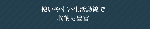 使いやすい生活動線で収納も豊富