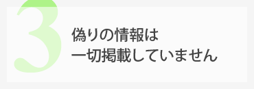 偽りの情報は一切掲載していません